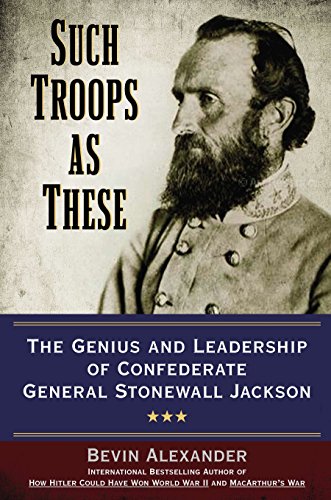 Such Troops as These: The Genius and Leadership of Confederate General Stonewall Jackson