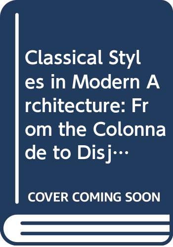 Classical Styles in Modern Architecture: From the Colonnade to Disjunctured Space