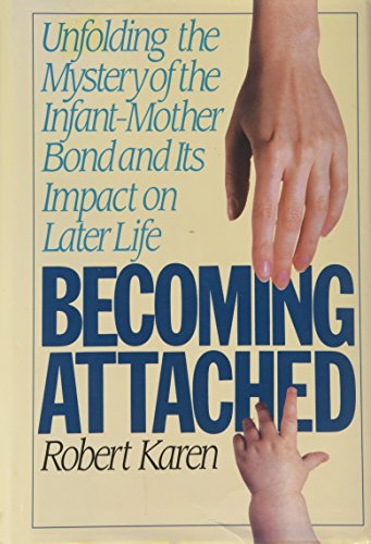 Becoming Attached: Unfolding the Mystery of the Infant-Mother Bond
