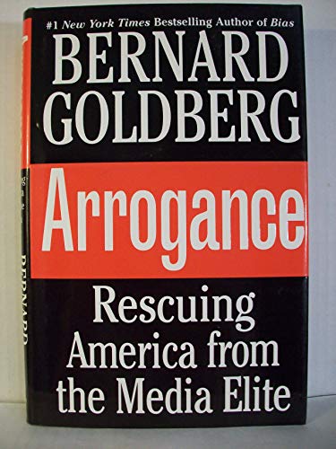 Arrogance: Rescuing America from the Media Elite