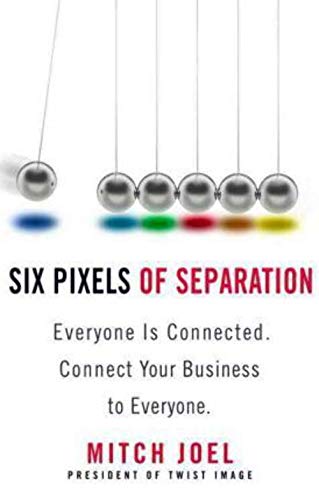 Six Pixels of Separation: Everyone is Connected, Connect Your Business to Everyone