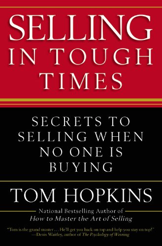 Selling in Tough Times: Secrets to Selling When No One is Buying