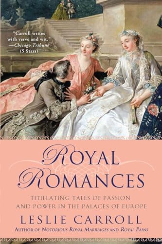 Royal Romances: Titillating Tales of Passion and Power in the Palaces of Europe