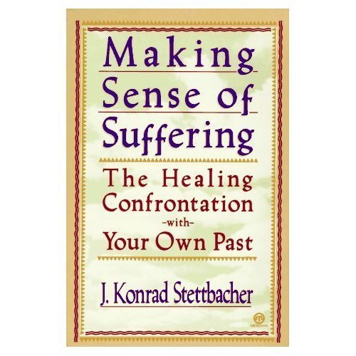 Making Sense of Suffering: The Healing Confrontation with Your Own