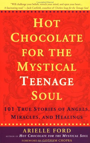 Hot Chocolate For the Mystical Teenage Soul: 101 Stories of Angles,    Miracles And Healings