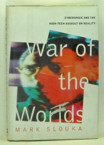 War of the Worlds: Cyberspace and the High-Tech Assault on Reality