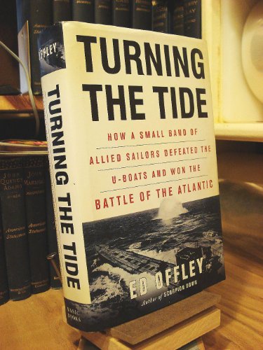 Turning the Tide: How a Small Band of Allied Sailors Defeated the U-Boats and Won the Battle of the Atlantic