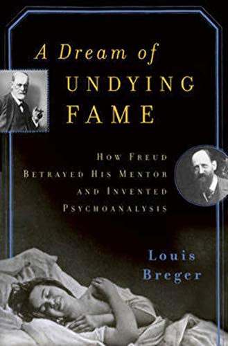 A Dream of Undying Fame: How Freud Betrayed His Mentor and Invented Psychoanalysis