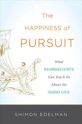 The Happiness of Pursuit: What Neuroscience Can Teach Us About the Good Life