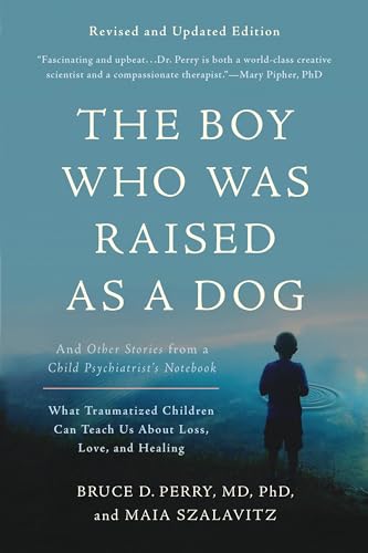 The Boy Who Was Raised as a Dog, 3rd Edition: And Other Stories from a Child Psychiatrist's Notebook--What Traumatized Children Can Teach Us About Loss, Love, and Healing