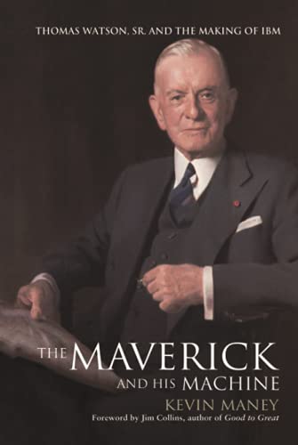 The Maverick and His Machine: Thomas Watson, Sr. and the Making of IBM