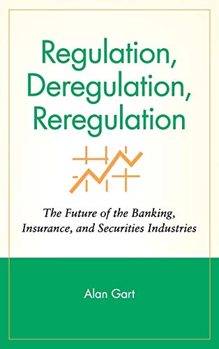 Regulation, Deregulation, Reregulation: The Future of the Banking, Insurance, and Securities Industries