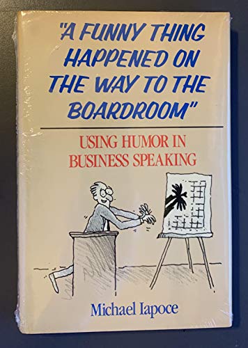 A Funny Thing Happened on the Way to the Boardroom: Using Humour in Business Speaking