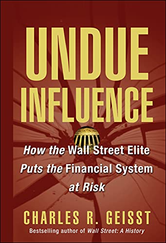 Undue Influence: How the Wall Street Elite Puts the Financial System at Risk