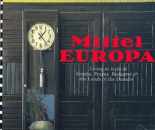 Mittel Europa: Living in Style in Vienna, Prague, Budapest and the Lands of the Danube