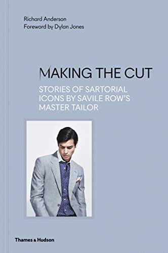 Making the Cut: Stories of Sartorial Icons by Savile Row's Master Tailor