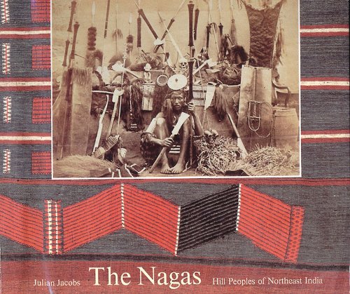 The Nagas: Hill Peoples of Northeast India - Society, Culture and the Colonial Encounter