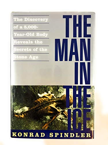 The Man in the Ice: The Discovery of a 5,000-Year-Old Body Reveals the