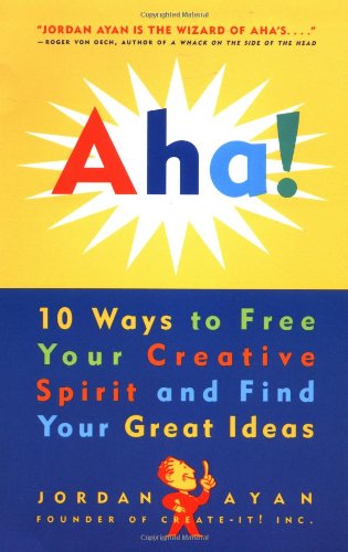 Aha!: 10 Ways to Free Your Creative Spirit and Find Your Great Ideas