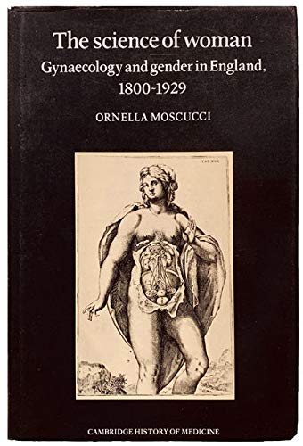 The Science of Woman: Gynaecology and Gender in England, 1800-1929