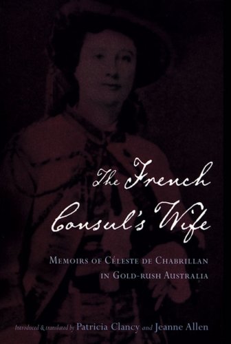 French Consul's Wife: Memoirs of Celeste De Chabrillan in Gold-rush Austtralia
