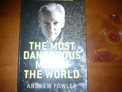 The Most Dangerous Man in the World: The Inside Story on Julian Assange and the Wikileaks Secrets