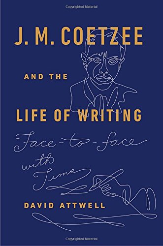 J. M. Coetzee and the Life of Writing: Face-To-Face with Time
