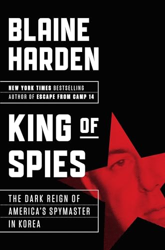 King of Spies: The Dark Reign of America's Spymaster in Korea