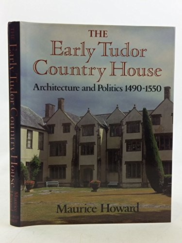 Early Tudor Country House: Architecture and Politics, 1490-1550