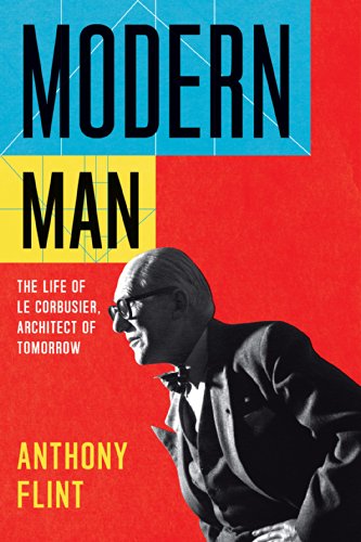 Modern Man: The Life of Le Corbusier, Architect of Tomorrow