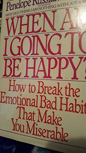 When am I Going to be Happy?: How to Break the Emotional Bad Habits