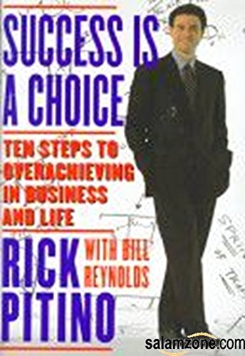 Success is a Choice: Ten Steps to Overachieving in Business and Life
