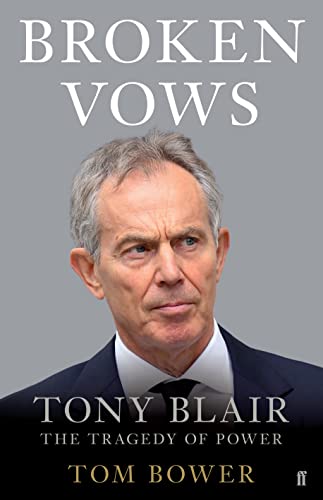 Broken Vows: Tony Blair the Tragedy of Power