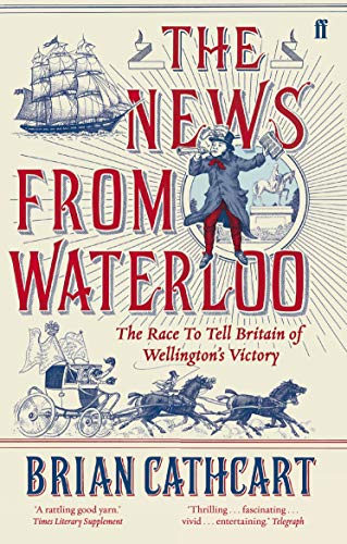 The News from Waterloo: The Race to Tell Britain of Wellington's Victory