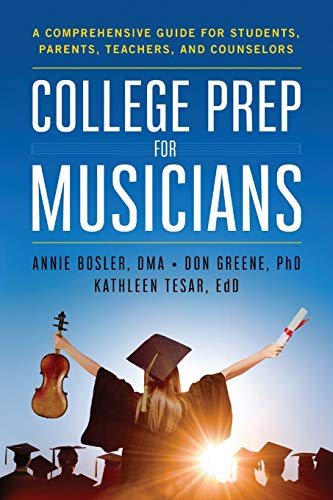 College Prep for Musicians: A Comprehensive Guide for Students, Parents, Teachers, and Counselors