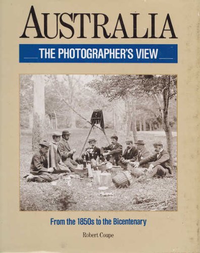Australia, the Photographer's View: From the 1850's to the Bicentenary