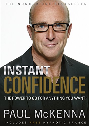 Instant Confidence: master the art of believing you can achieve what you want with multi-million-copy bestselling author Paul McKenna's sure-fire system