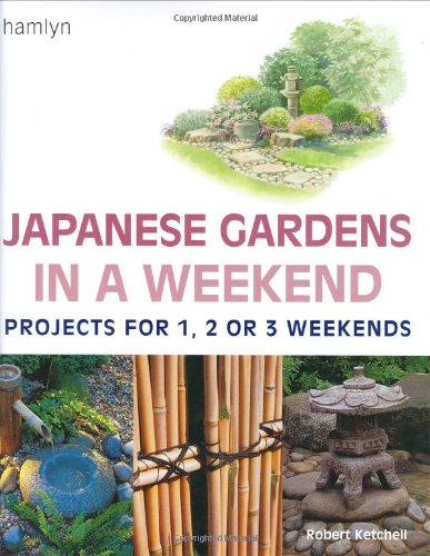 Japanese Gardens in a Weekend: Projects for One, Two or Three Weekends