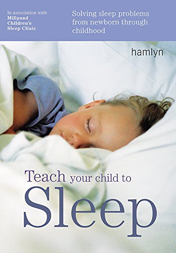 Teach Your Child to Sleep: Solving Sleep Problems from Newborn Through Childhood