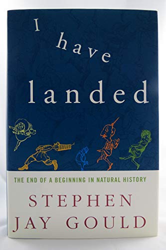 I Have Landed: The End of a Beginning in Natural History / Stephen Jay Gould.