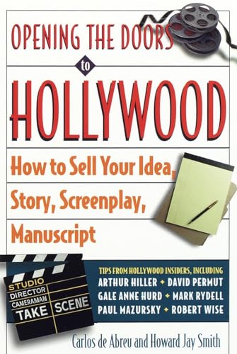 Opening the Doors to Hollywood: How to Sell Your Idea, Story, Screenplay, Manuscript