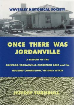 Once There Was Jordanville: a History of the Ashwood/ Jordanville/Chadstone Area and the Housing Commission, Victoria Estate