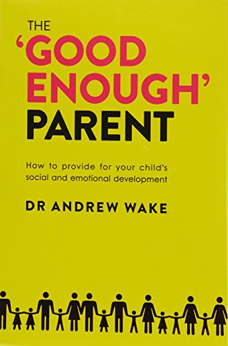 The Good Enough Parent: How to Provide for Your Child's Social and Emotional Development