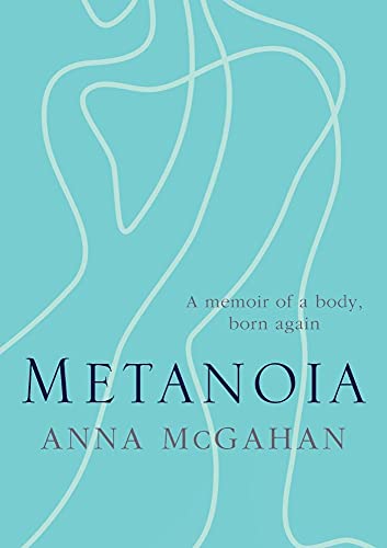 Metanoia: A memoir of a body, born again: 2019