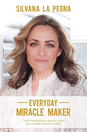 Everyday Miracle Maker: 7 self-transformation keys to unlock your miracle-making mindset