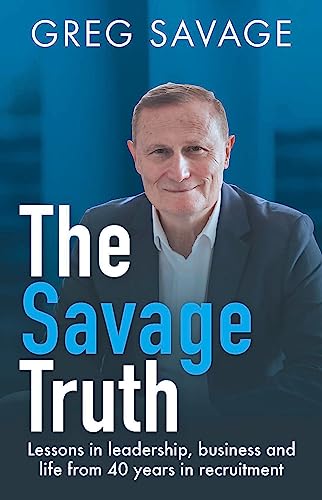 The Savage Truth: Lessons in leadership, business and life from 40 years in recruitment