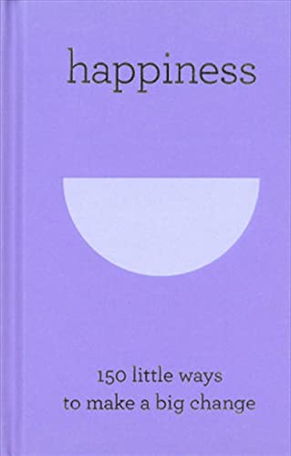 Happiness: 150 Little Ways to Make a Big Change