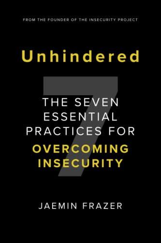 Unhindered. The Seven Essential Practices for Overcoming Insecurity