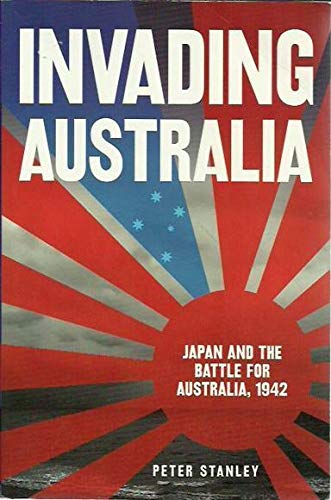 Invading Australia: Japan and the Battle for Australia, 1942