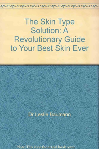 The Skin Type Solution: A Revolutionary Guide to Your Best Skin Ever